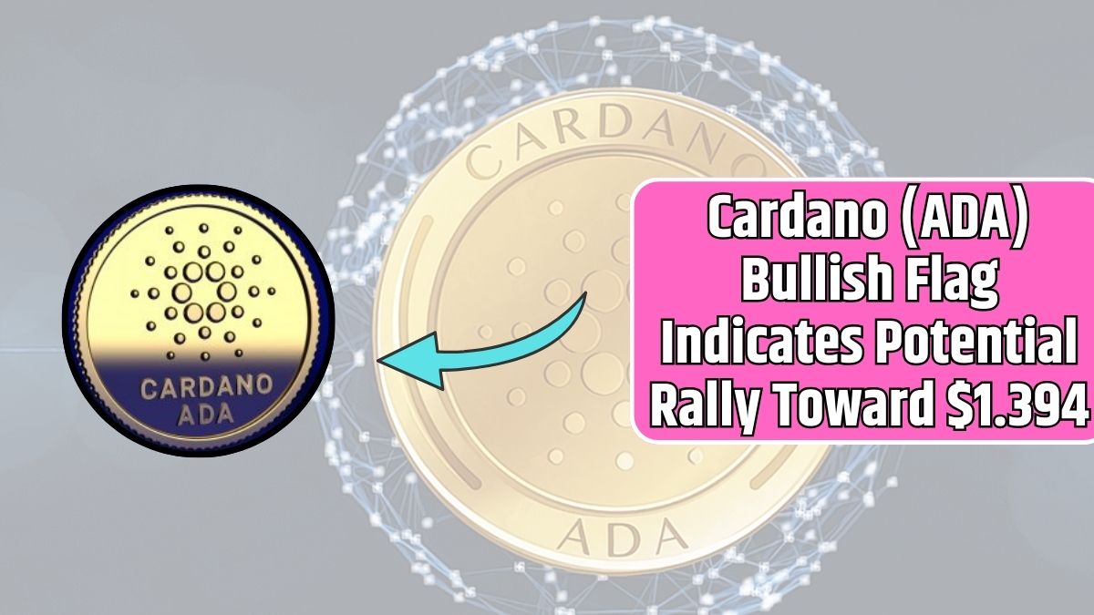 Cardano (ADA) Bullish Flag Indicates Potential Rally Toward $1.394