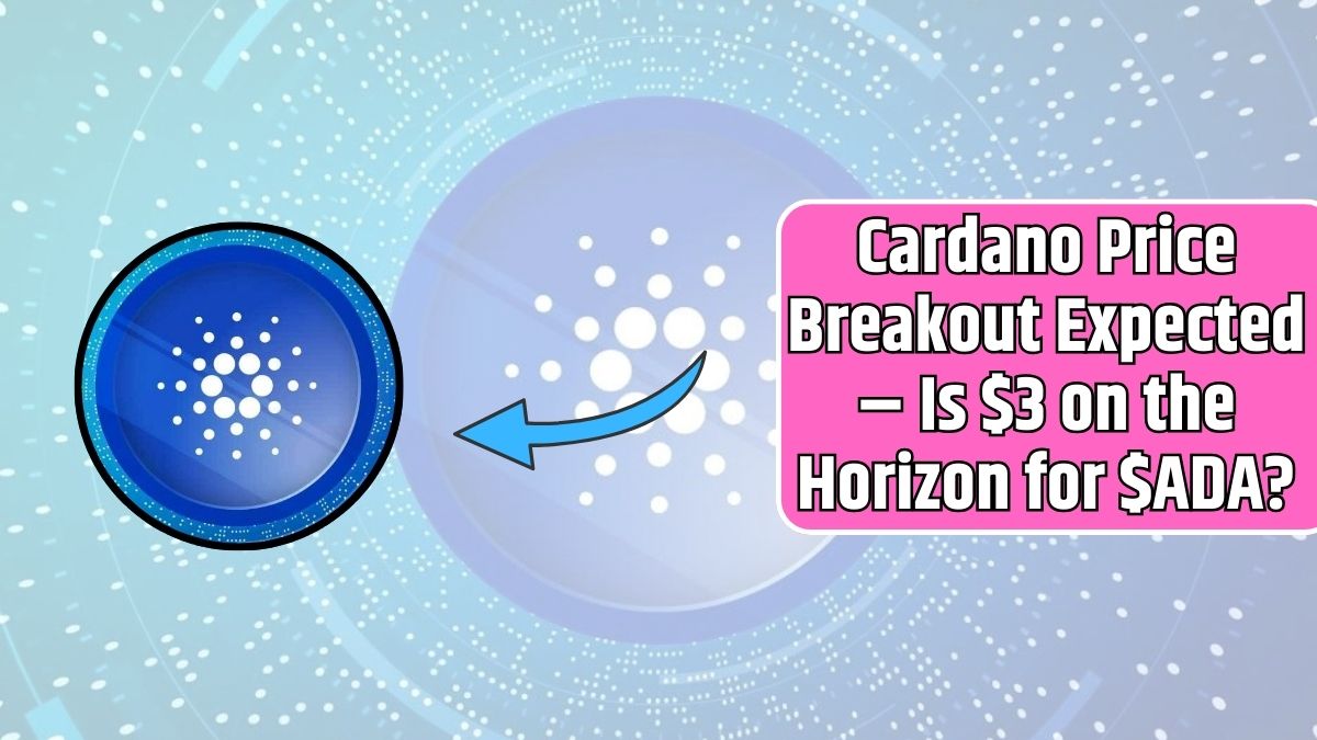 Cardano Price Breakout Expected – Is $3 on the Horizon for $ADA